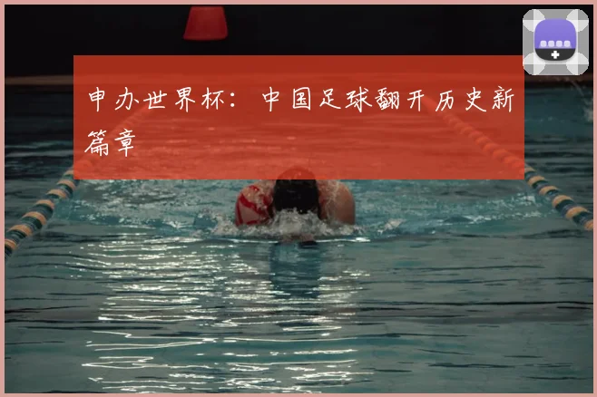 申办世界杯：中国足球翻开历史新篇章