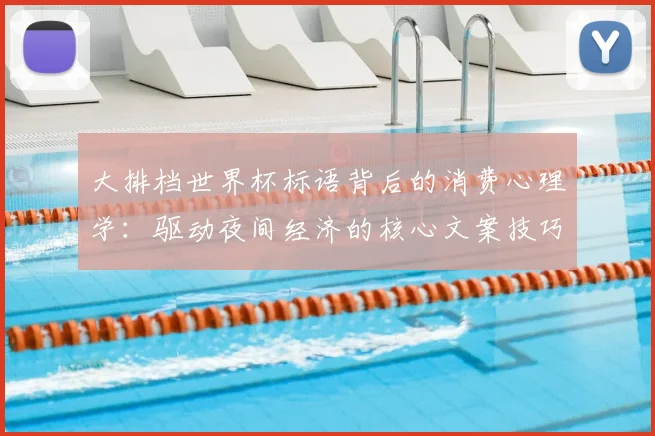 大排档世界杯标语背后的消费心理学:驱动夜间经济的核心文案技巧