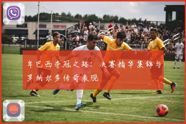 年巴西夺冠之路：决赛精华集锦与罗纳尔多传奇表现