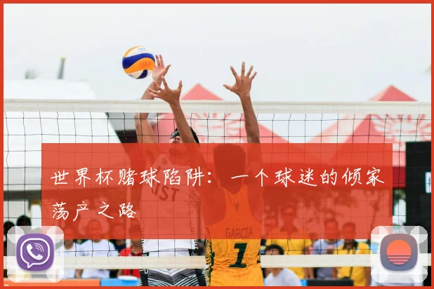 世界杯赌球陷阱:一个球迷的倾家荡产之路