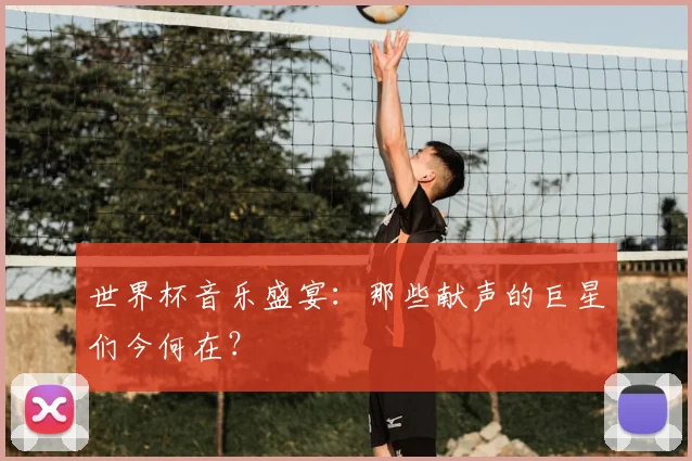 世界杯音乐盛宴:那些献声的巨星们今何在?